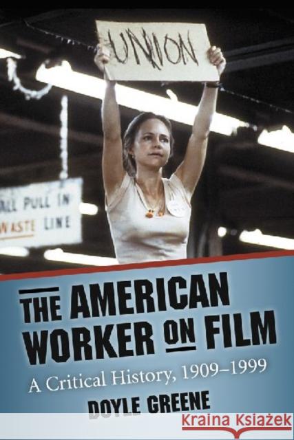 The American Worker on Film: A Critical History, 1909-1999 Greene, Doyle 9780786447343 McFarland & Company