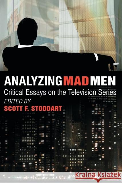 Analyzing Mad Men: Critical Essays on the Television Series Stoddart, Scott F. 9780786447381 McFarland & Company