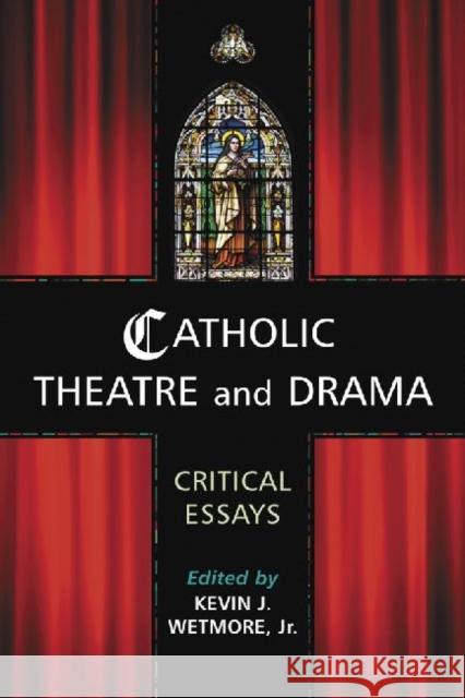 Catholic Theatre and Drama: Critical Essays Wetmore, Kevin J. 9780786447411 McFarland & Company