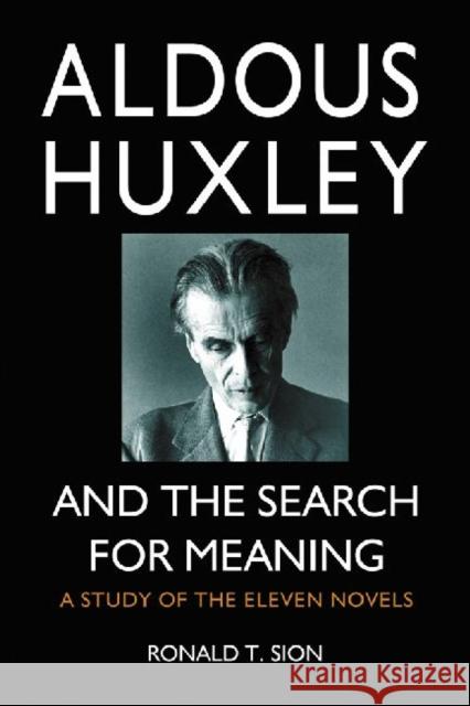 Aldous Huxley and the Search for Meaning: A Study of the Eleven Novels Sion, Ronald T. 9780786447466 McFarland & Company