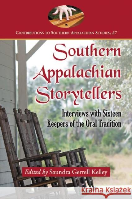 Southern Appalachian Storytellers: Interviews with Sixteen Keepers of the Oral Tradition Kelley, Saundra Gerrell 9780786447510