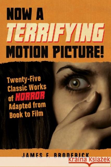Now a Terrifying Motion Picture!: Twenty-Five Classic Works of Horror Adapted from Book to Film Broderick, James F. 9780786447633 McFarland & Company