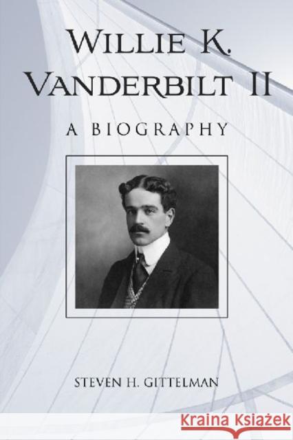 Willie K. Vanderbilt II: A Biography Steven H. Gittelman 9780786447770 McFarland & Company