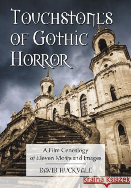 Touchstones of Gothic Horror: A Film Genealogy of Eleven Motifs and Images Huckvale, David 9780786447824 McFarland & Company