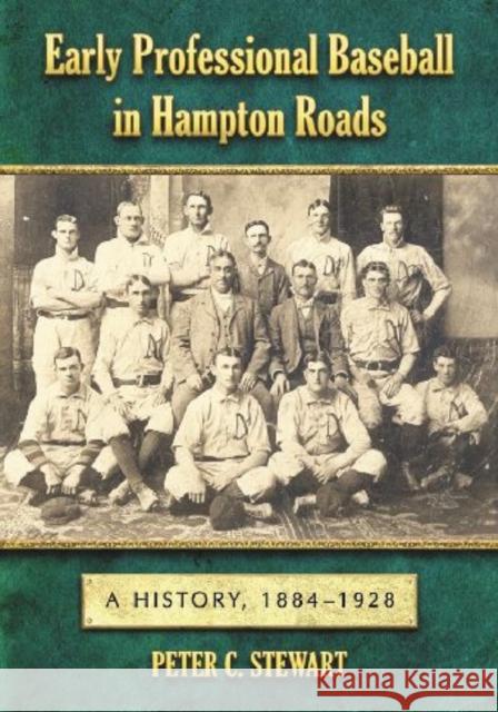 Early Professional Baseball in Hampton Roads: A History, 1884-1928 Stewart, Peter C. 9780786448081 McFarland & Company
