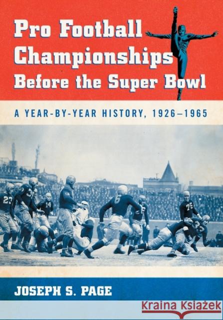 Pro Football Championships Before the Super Bowl: A Year-By-Year History, 1926-1965 Page, Joseph S. 9780786448098 McFarland & Company