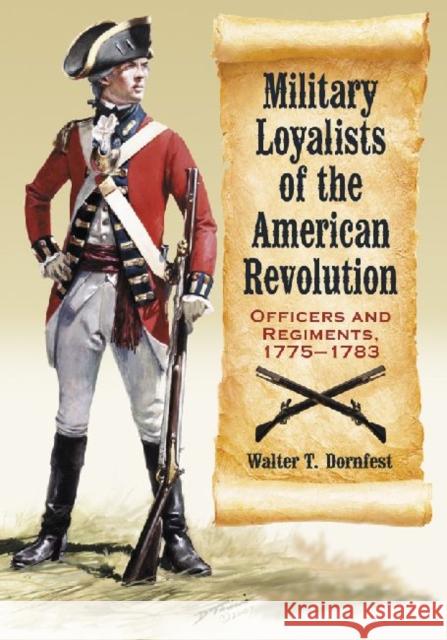 Military Loyalists of the American Revolution: Officers and Regiments, 1775-1783 Walter T. Dornfest 9780786448159 McFarland & Company