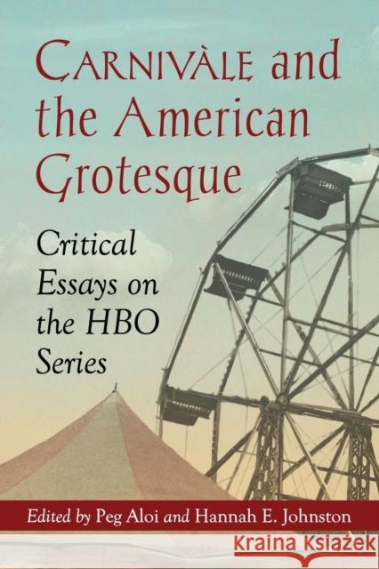 Carnivale and the American Grotesque: Critical Essays on the HBO Series Aloi, Peg 9780786448166 McFarland & Company