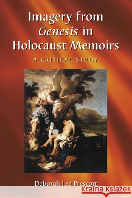 Imagery from Genesis in Holocaust Memoirs: A Critical Study Prescott, Deborah Lee 9780786448173