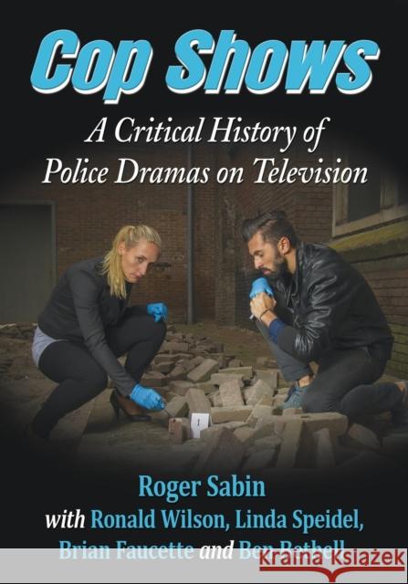 Cop Shows: A Critical History of Police Dramas on Television Roger Sabin Linda Speidel Ronald Wilson 9780786448197 McFarland & Company