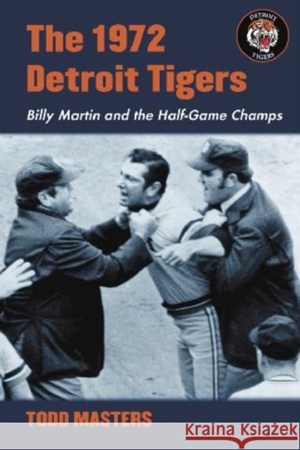 The 1972 Detroit Tigers: Billy Martin and the Half-Game Champs Masters, Todd 9780786448203 McFarland & Company