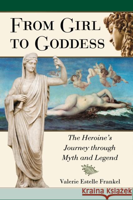 From Girl to Goddess: The Heroine's Journey Through Myth and Legend Frankel, Valerie Estelle 9780786448319 McFarland & Company