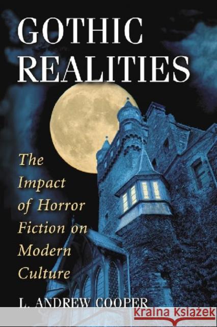 Gothic Realities: The Impact of Horror Fiction on Modern Culture Cooper, L. Andrew 9780786448357