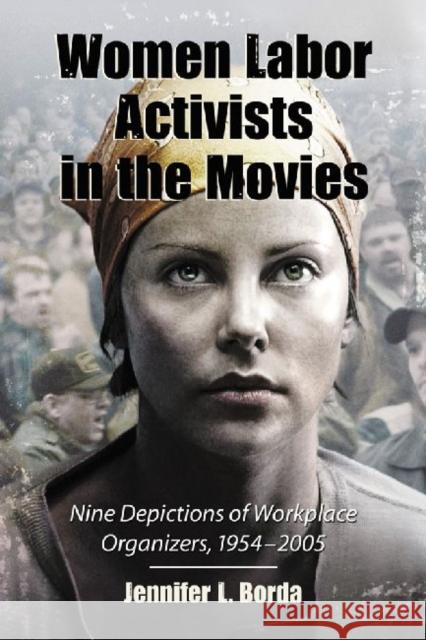 Women Labor Activists in the Movies: Nine Depictions of Workplace Organizers, 1954-2005 Borda, Jennifer L. 9780786448418 McFarland & Company