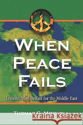 When Peace Fails: Lessons from Belfast for the Middle East Mitchell, Thomas G. 9780786448524 McFarland & Company