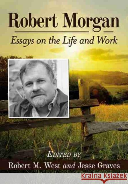 Robert Morgan: Essays on the Life and Work Robert M. West Jesse Graves 9780786448630 McFarland & Company