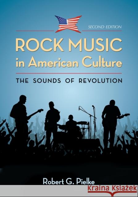 Rock Music in American Culture: The Sounds of Revolution Pielke, Robert G. 9780786448654 McFarland & Company