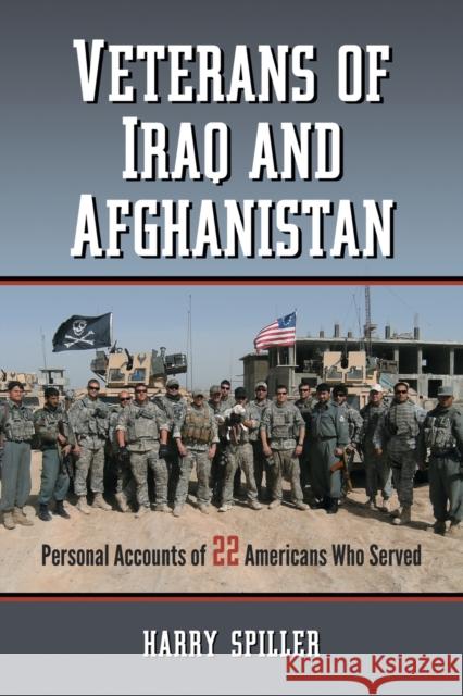 Veterans of Iraq and Afghanistan: Personal Accounts of 22 Americans Who Served Spiller, Harry 9780786448692 McFarland & Company
