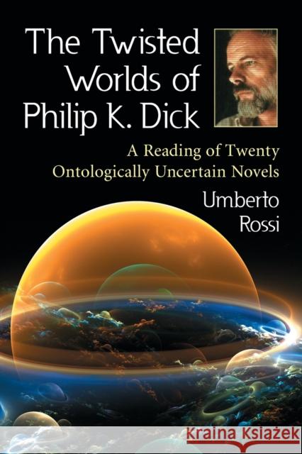 The Twisted Worlds of Philip K. Dick Rossi, Umberto 9780786448838 McFarland & Company