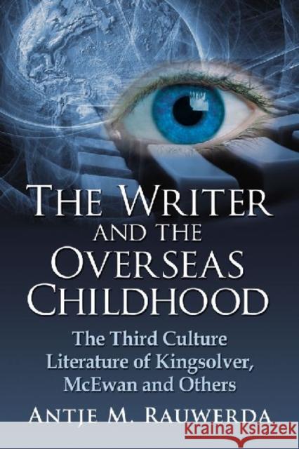 The Writer and the Overseas Childhood: The Third Culture Literature of Kingsolver, McEwan and Others Rauwerda, Antje M. 9780786449002 McFarland & Company