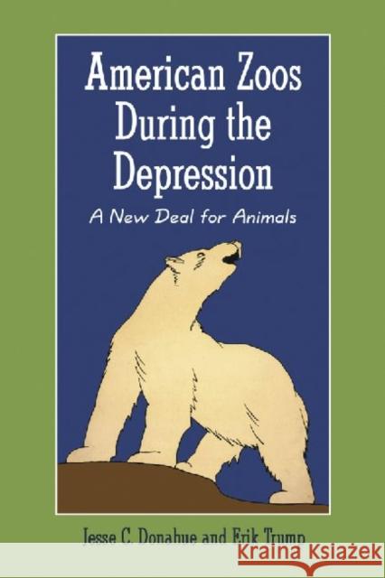 American Zoos During the Depression: A New Deal for Animals Donahue, Jesse C. 9780786449637 McFarland & Company