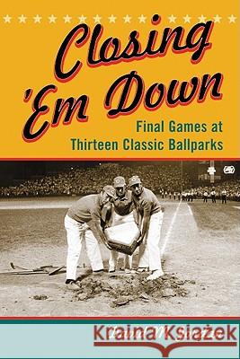 Closing 'em Down: Final Games at Thirteen Classic Ballparks David M. Jordan 9780786449682 McFarland & Company