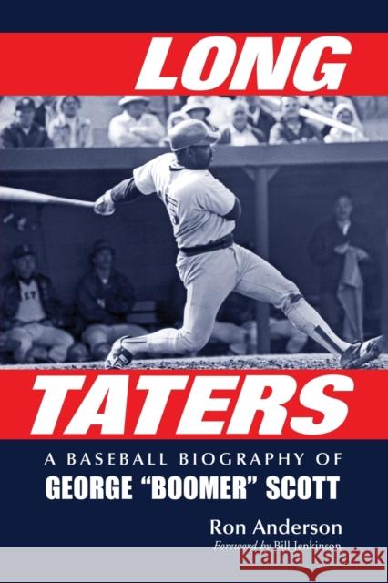Long Taters: A Baseball Biography of George Boomer Scott Anderson, Ron 9780786449767 McFarland & Company