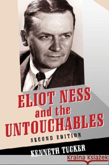 Eliot Ness and the Untouchables: The Historical Reality and the Film and Television Depictions Tucker, Kenneth 9780786449965 McFarland & Company