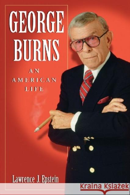 George Burns: An American Life Epstein, Lawrence J. 9780786458493