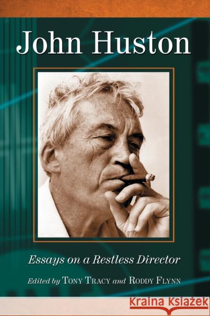 John Huston: Essays on a Restless Director Tracy, Tony 9780786458530 McFarland & Company