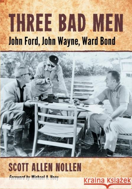 Three Bad Men: John Ford, John Wayne, Ward Bond Nollen, Scott Allen 9780786458547