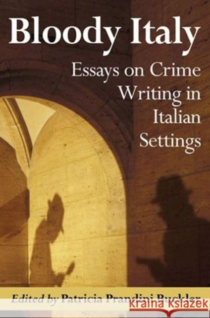 Bloody Italy: Essays on Crime Writing in Italian Settings Patricia Prandini Buckler 9780786458646 McFarland & Company