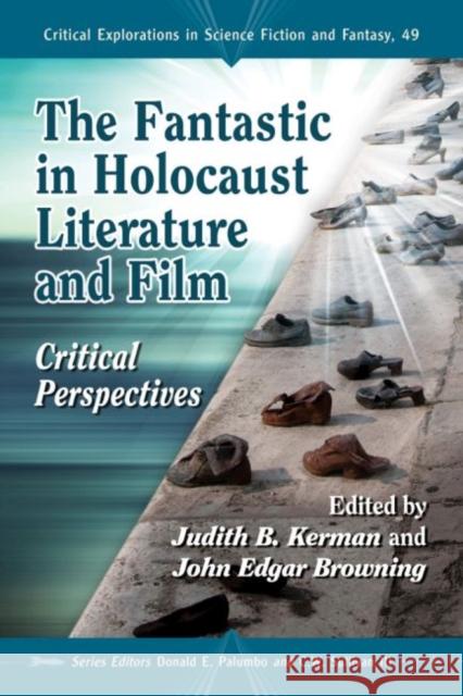 The Fantastic in Holocaust Literature and Film: Critical Perspectives Judith B. Kerman John Edgar Browning 9780786458745 McFarland & Company
