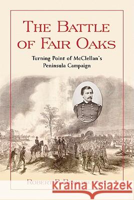 The Battle of Fair Oaks: Turning Point of McClellan's Peninsula Campaign Broadwater, Robert P. 9780786458783 McFarland & Company