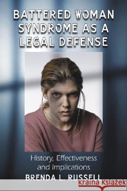 Battered Woman Syndrome as a Legal Defense: History, Effectiveness and Implications Russell, Brenda L. 9780786458837