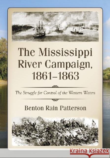 The Mississippi River Campaign, 1861-1863: The Struggle for Control of the Western Waters Patterson, Benton Rain 9780786459001 McFarland & Company