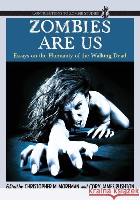 Zombies Are Us: Essays on the Humanity of the Walking Dead Moreman, Christopher M. 9780786459124 McFarland & Company