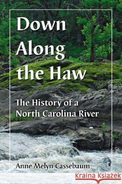 Down Along the Haw: The History of a North Carolina River Cassebaum, Anne Melyn 9780786459483 McFarland & Company