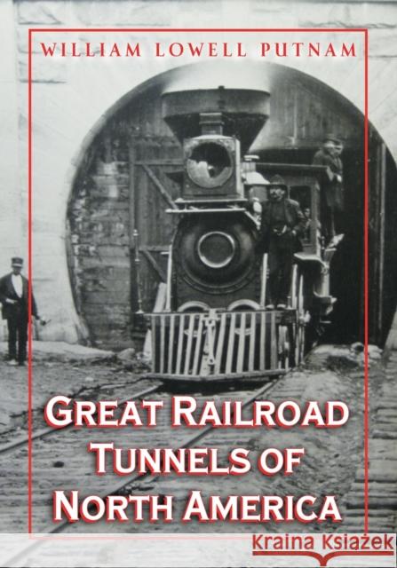 Great Railroad Tunnels of North America William L. Putnam 9780786459513