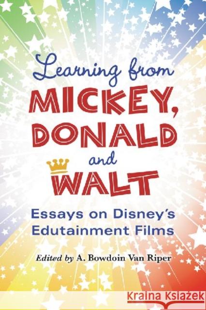 Learning from Mickey, Donald and Walt: Essays on Disney's Edutainment Films Van Riper, A. Bowdoin 9780786459575