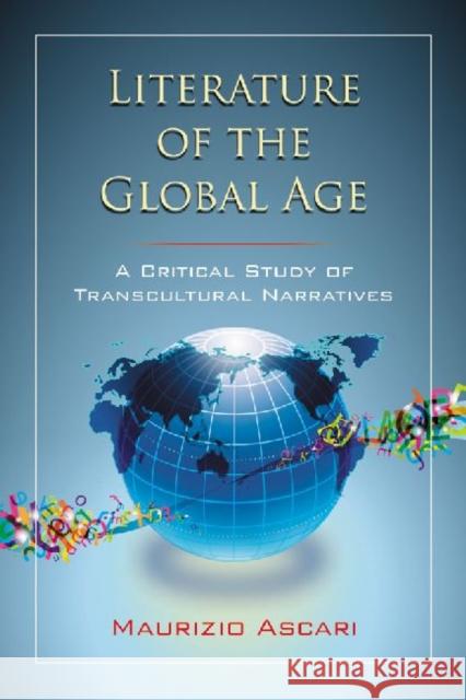 Literature of the Global Age: A Critical Study of Transcultural Narratives Ascari, Maurizio 9780786459599 McFarland & Company