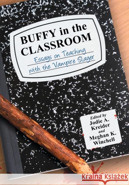 Buffy in the Classroom: Essays on Teaching with the Vampire Slayer Kreider, Jodie A. 9780786459643 McFarland & Company