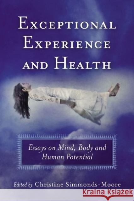 Exceptional Experience and Health: Essays on Mind, Body and Human Potential Simmonds-Moore, Christine 9780786459667