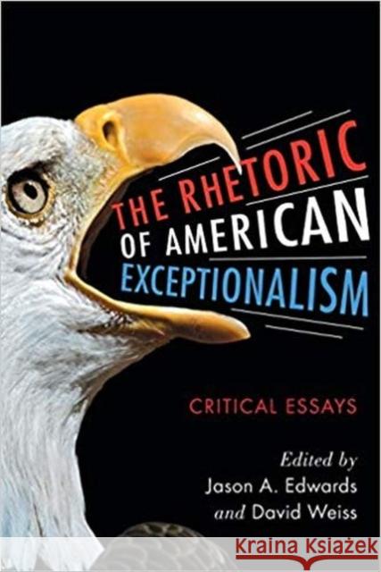 Rhetoric of American Exceptionalism: Critical Essays Edwards, Jason A. 9780786459704 McFarland & Company