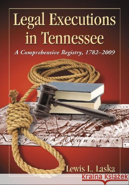 Legal Executions in Tennessee: A Comprehensive Registry, 1782-2009 Laska, Lewis L. 9780786459759