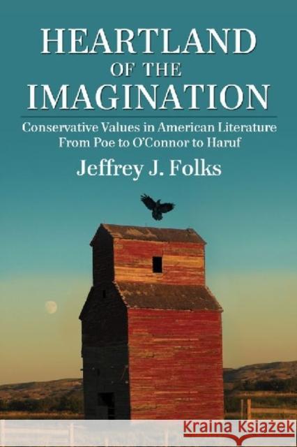 Heartland of the Imagination: Conservative Values in American Literature from Poe to O'Connor to Haruf Folks, Jeffrey J. 9780786459766 McFarland & Company