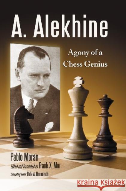 A. Alekhine: Agony of a Chess Genius Morán, Pablo 9780786459810 McFarland & Company