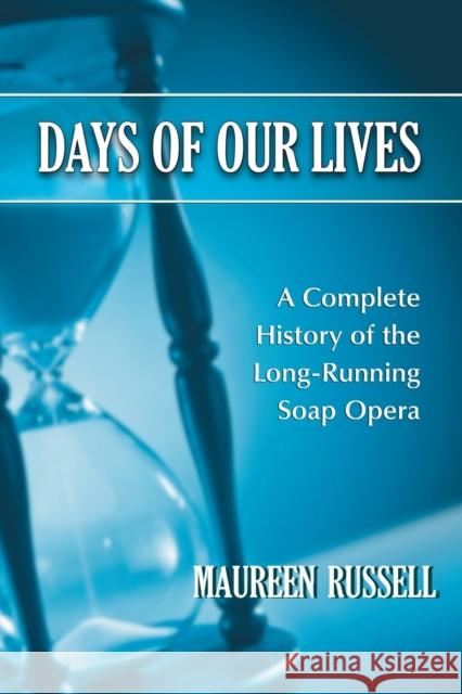 Days of Our Lives: A Complete History of the Long-Running Soap Opera Russell, Maureen 9780786459834 McFarland & Company