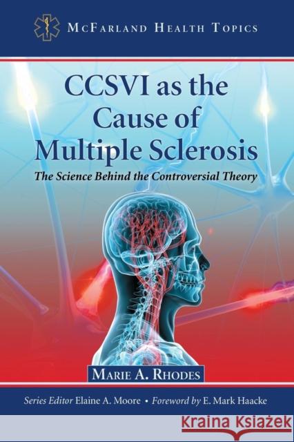 CCSVI as the Cause of Multiple Sclerosis : The Science Behind the Controversial Theory Marie A. Rhodes Elaine A. Moore 9780786460380 