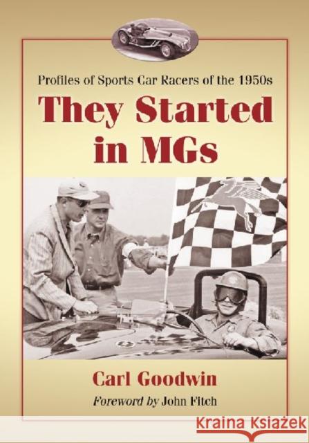 They Started in MGs: Profiles of Sports Car Racers of the 1950s Goodwin, Carl 9780786460526 McFarland & Company